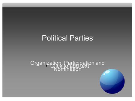 Click to add text Political Parties Organization, Participation and Nomination.