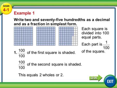 Lesson 4-1 Example 1 4-1 Example 1 Write two and seventy-five hundredths as a decimal and as a fraction in simplest form. 1. of the first square is shaded.