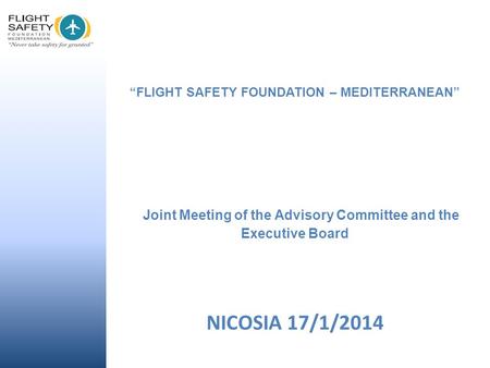 “FLIGHT SAFETY FOUNDATION – MEDITERRANEAN” Joint Meeting of the Advisory Committee and the Executive Board NICOSIA 17/1/2014.
