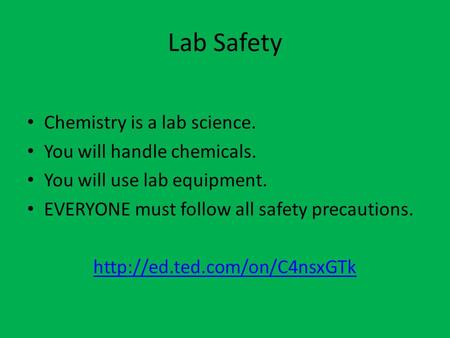 Lab Safety Chemistry is a lab science. You will handle chemicals. You will use lab equipment. EVERYONE must follow all safety precautions.
