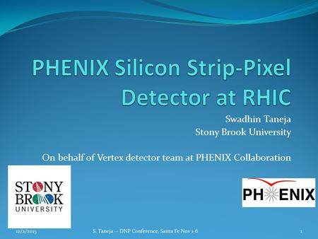 Swadhin Taneja Stony Brook University On behalf of Vertex detector team at PHENIX Collaboration 112/2/2015S. Taneja -- DNP Conference, Santa Fe Nov 1-6.