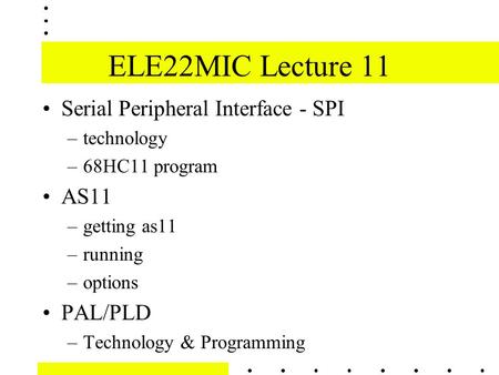 ELE22MIC Lecture 11 Serial Peripheral Interface - SPI AS11 PAL/PLD