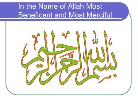 In the Name of Allah Most Beneficent and Most Merciful.