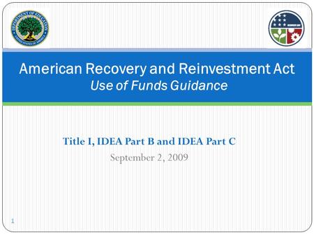 Title I, IDEA Part B and IDEA Part C September 2, 2009 American Recovery and Reinvestment Act Use of Funds Guidance 1.