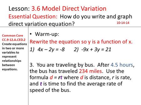 Lesson: 3.6 Model Direct Variation Essential Question: How do you write and graph direct variation equation? 10-14-14 Warm-up: Rewrite the equation so.