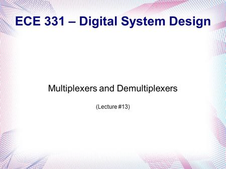 ECE 331 – Digital System Design Multiplexers and Demultiplexers (Lecture #13)