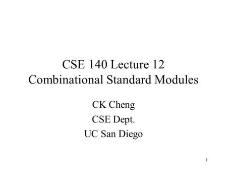 CSE 140 Lecture 12 Combinational Standard Modules CK Cheng CSE Dept. UC San Diego 1.