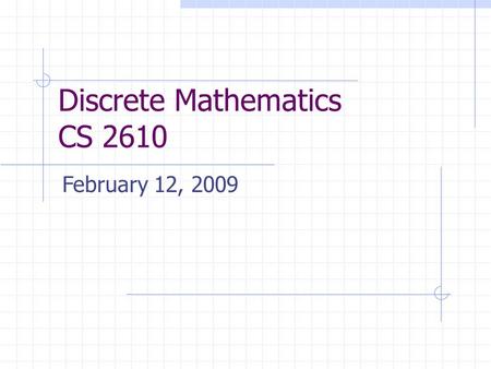 Discrete Mathematics CS 2610 February 12, 2009. 2 Agenda Previously Finished functions Began Boolean algebras And now Continue with Boolean algebras.