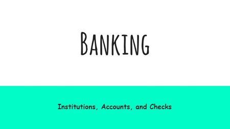 Banking Institutions, Accounts, and Checks. By the end of the lesson, you should: 1.Be able to identify all 4 types of banking institutions. 2.Fully understand.