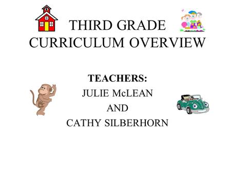 THIRD GRADE CURRICULUM OVERVIEW TEACHERS: JULIE McLEAN AND CATHY SILBERHORN.