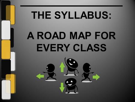THE SYLLABUS: A ROAD MAP FOR EVERY CLASS. THE SYLLABUS: A ROAD MAP FOR EVERY CLASS Syllabus: noun, plural syllabuses, syllabi [sil-uh-bahy]: An outline.