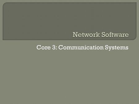Core 3: Communication Systems. Network software includes the Network Operating Software (NOS) and also network based applications such as those running.