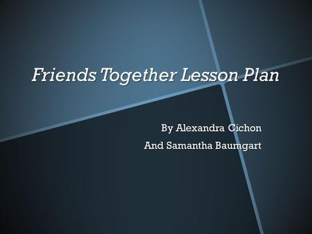 Friends Together Lesson Plan By Alexandra Cichon And Samantha Baumgart.