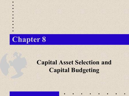 Chapter 8 Capital Asset Selection and Capital Budgeting.