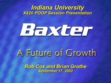 1 Indiana University X420 POOP Session Presentation Indiana University X420 POOP Session Presentation Rob Cox and Brian Grothe September 17, 2002 Rob Cox.