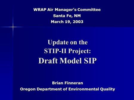 Update on the STIP-II Project: Draft Model SIP Brian Finneran Oregon Department of Environmental Quality WRAP Air Manager’s Committee Santa Fe, NM March.