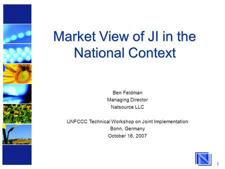 1 Market View of JI in the National Context Ben Feldman Managing Director Natsource LLC UNFCCC Technical Workshop on Joint Implementation Bonn, Germany.
