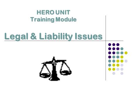 HERO UNIT Training Module Legal & Liability Issues.