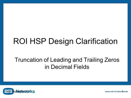 21 September 20111 ROI HSP Design Clarification Truncation of Leading and Trailing Zeros in Decimal Fields.