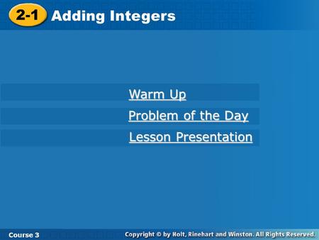 2-1 Adding Integers Course 3 Warm Up Warm Up Problem of the Day Problem of the Day Lesson Presentation Lesson Presentation.