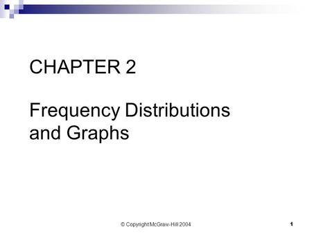 © Copyright McGraw-Hill 20041 CHAPTER 2 Frequency Distributions and Graphs.