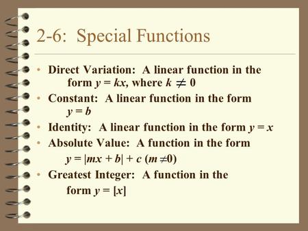 2-6: Special Functions Direct Variation: A linear function in the 	form y = kx, where k 0 Constant: A linear function in the form 	y = b Identity: