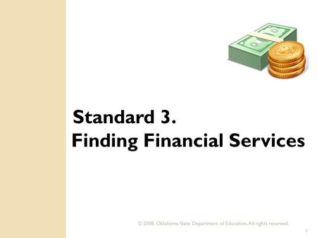 © 2008. Oklahoma State Department of Education, All rights reserved. 1 Standard 3. Finding Financial Services.