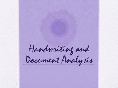 Handwriting and Document Analysis. Document Analysis Defined: examination and comparison of questioned documents with known material So, what is a questioned.
