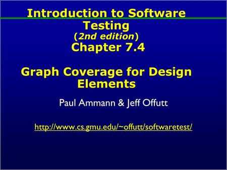 Introduction to Software Testing (2nd edition) Chapter 7.4 Graph Coverage for Design Elements Paul Ammann & Jeff Offutt