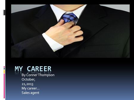 By Conner Thompson October, 21,2013 My career… Sales agent.