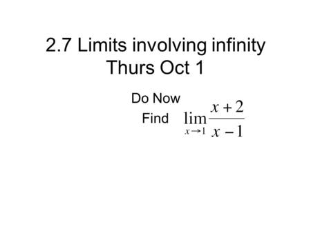 2.7 Limits involving infinity Thurs Oct 1 Do Now Find.