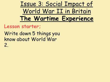 Lesson starter; Write down 5 things you know about World War 2.