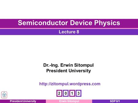 President UniversityErwin SitompulSDP 8/1 Lecture 8 Semiconductor Device Physics Dr.-Ing. Erwin Sitompul President University