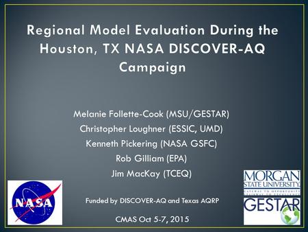 Melanie Follette-Cook (MSU/GESTAR) Christopher Loughner (ESSIC, UMD) Kenneth Pickering (NASA GSFC) Rob Gilliam (EPA) Jim MacKay (TCEQ) CMAS Oct 5-7, 2015.