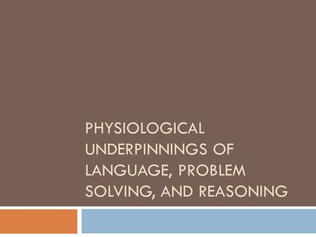 PHYSIOLOGICAL UNDERPINNINGS OF LANGUAGE, PROBLEM SOLVING, AND REASONING.