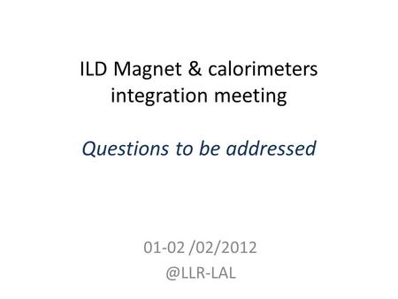 ILD Magnet & calorimeters integration meeting Questions to be addressed 01-02