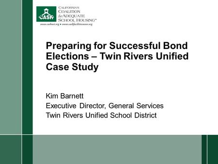 Preparing for Successful Bond Elections – Twin Rivers Unified Case Study Kim Barnett Executive Director, General Services Twin Rivers Unified School District.