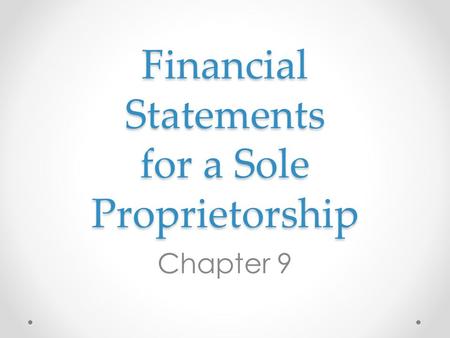 Financial Statements for a Sole Proprietorship Chapter 9.