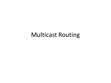 Multicast Routing. Unicast: one source to one destination Multicast: one source to many destinations Two main functions: – Efficient data distribution.