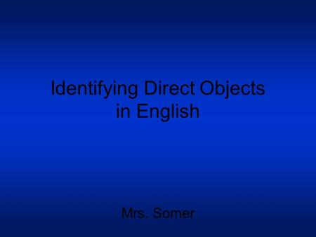 Identifying Direct Objects in English Mrs. Somer.