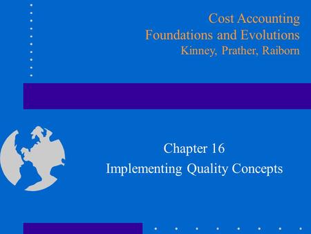 Chapter 16 Implementing Quality Concepts Cost Accounting Foundations and Evolutions Kinney, Prather, Raiborn.