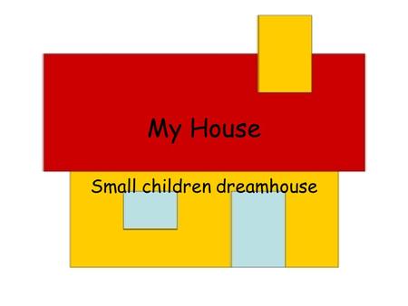 My House Small children dreamhouse. Naomi and Megan In our house there must be room for big birthday celebrations. And then we will have a small nice.