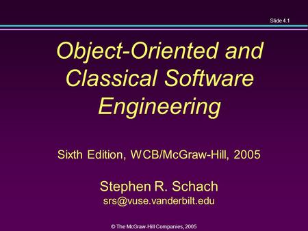 Slide 4.1 © The McGraw-Hill Companies, 2005 Object-Oriented and Classical Software Engineering Sixth Edition, WCB/McGraw-Hill, 2005 Stephen R. Schach