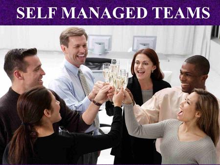 SELF MANAGED TEAMS. A self-managed team is a group of employees that's responsible and accountable for all or most aspects of producing a product or delivering.