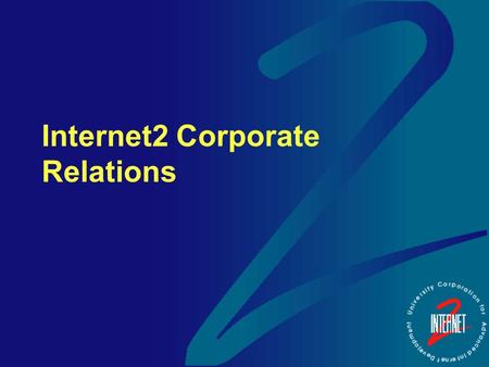 Internet2 Corporate Relations. Corporate Participation  55 Corporate Participants 19 Partner/Members 7 Sponsor/Members 29 Members.