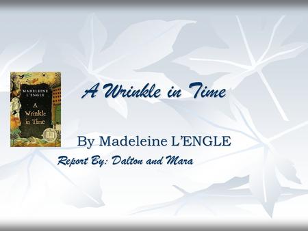 By Madeleine L’ENGLE Report By: Dalton and Mara