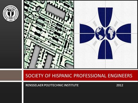 RENSSELAER POLYTECHNIC INSTITUTE 2012 SOCIETY OF HISPANIC PROFESSIONAL ENGINEERS.
