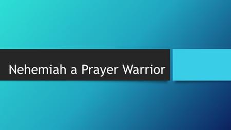 Nehemiah a Prayer Warrior. Prayer of Remembrance, Praise and Confession Nehemiah 9-10  They began with fasting o V 1- Israel were assembled with fasting.