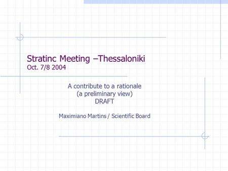 Stratinc Meeting –Thessaloniki Oct. 7/8 2004 A contribute to a rationale (a preliminary view) DRAFT Maximiano Martins / Scientific Board.