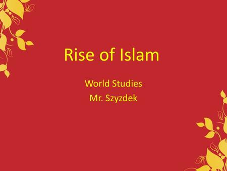 Rise of Islam World Studies Mr. Szyzdek. Pre-Islamic Arabia Before Islam, some Arabs lived as nomadic herders called Bedouins. Two major towns were vital.